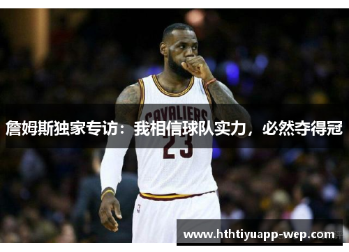 詹姆斯独家专访：我相信球队实力，必然夺得冠
