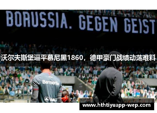 沃尔夫斯堡逼平慕尼黑1860，德甲豪门战绩动荡难料