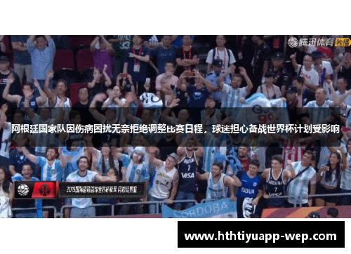 阿根廷国家队因伤病困扰无奈拒绝调整比赛日程，球迷担心备战世界杯计划受影响