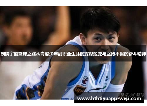 刘晓宇的篮球之路从青涩少年到职业生涯的辉煌蜕变与坚持不懈的奋斗精神