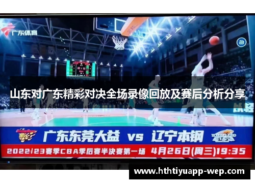 山东对广东精彩对决全场录像回放及赛后分析分享