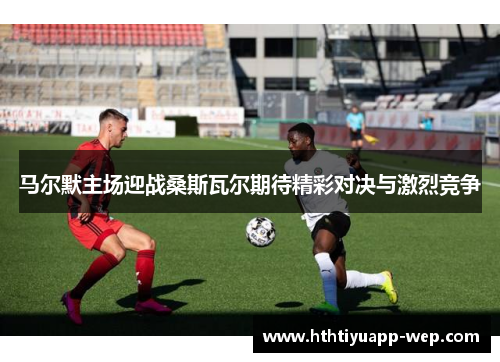 马尔默主场迎战桑斯瓦尔期待精彩对决与激烈竞争