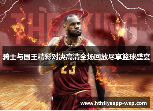 骑士与国王精彩对决高清全场回放尽享篮球盛宴