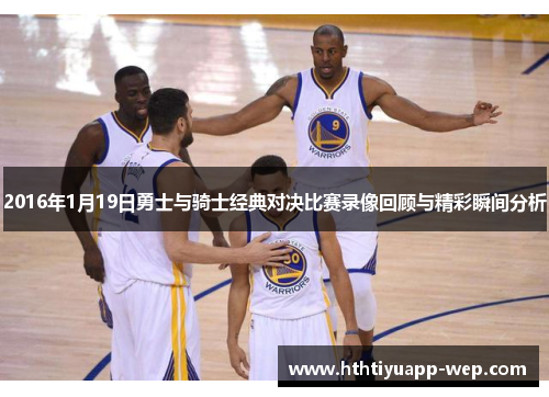 2016年1月19日勇士与骑士经典对决比赛录像回顾与精彩瞬间分析